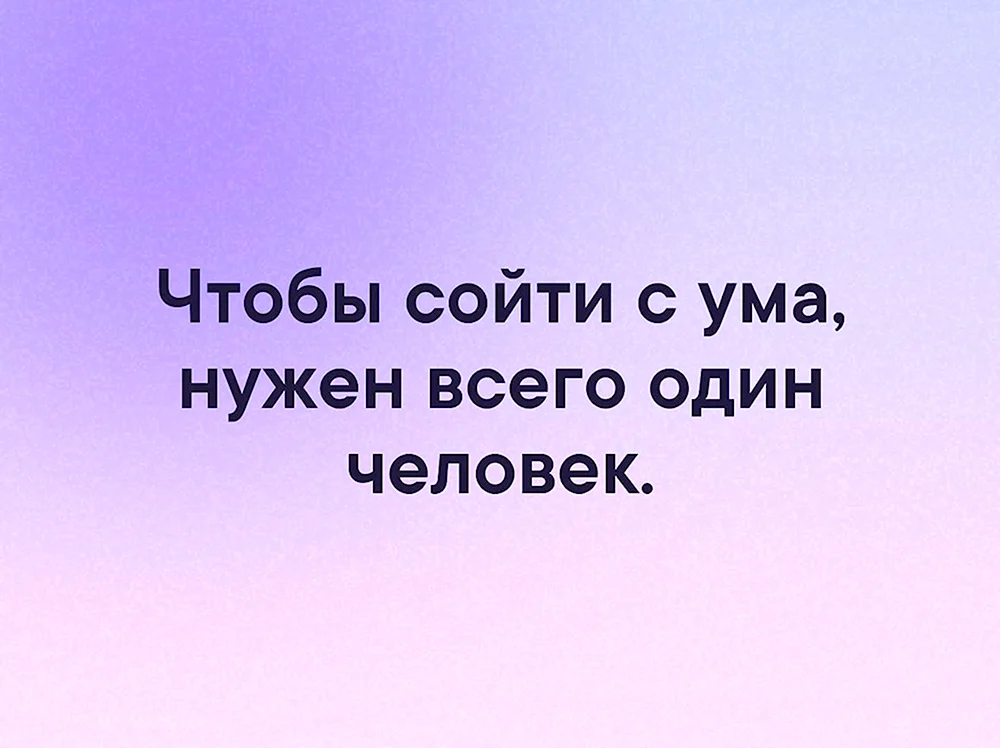 Чтобы сойти с ума нужен всего один человек