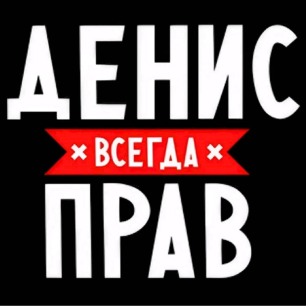 Денис всегда прав