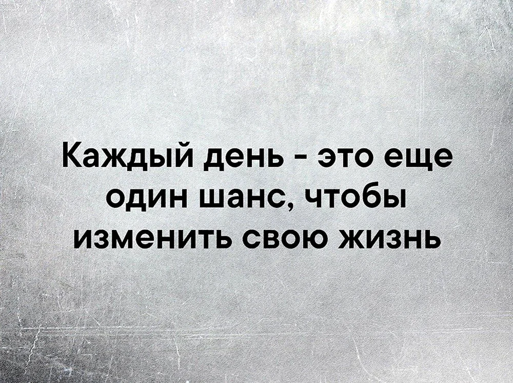 Каждый новый день еще один шанс изменить свою жизнь