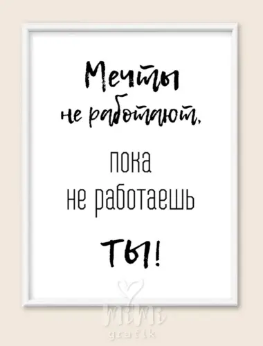 Мечты не работают пока не работаешь ты