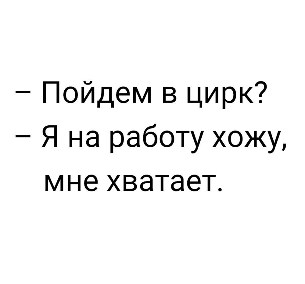 Пойдем в цирк мне на работе хватает