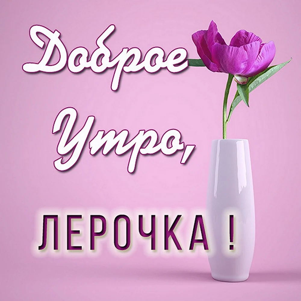 Доброе утро Лерочка