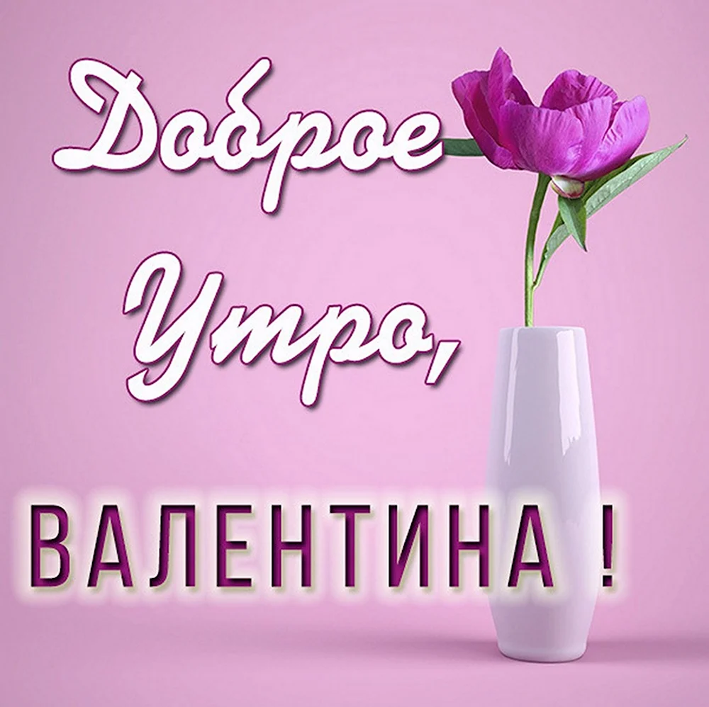 Доброе утро Валентина