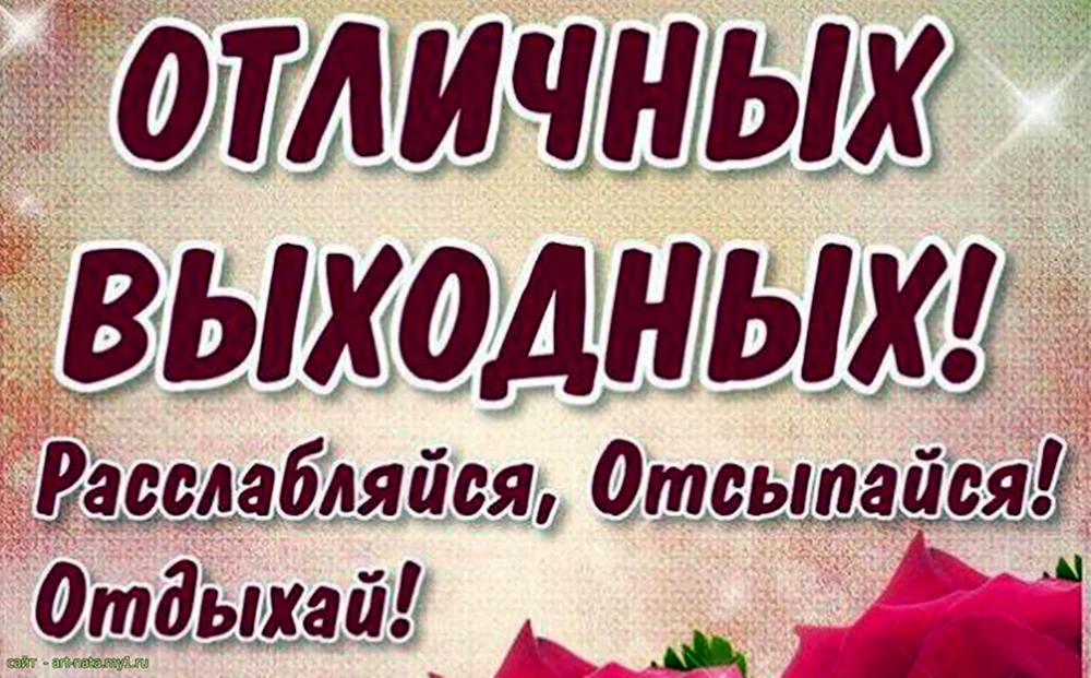 Отличных выходных расслабляйся отсыпайся отдыхай